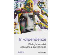 In-dipendenze Dialoghi su crisi, consumo e prevenzione - [Raetia]