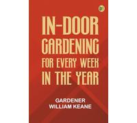In-Door Gardening for Every Week in the Year