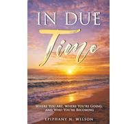In Due Time: Where You Are, Where You're Going, And Who You're Becoming