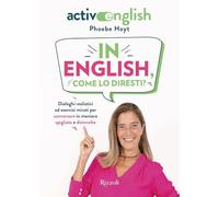 In English, come lo diresti? Dialoghi realistici ed esercizi mirati per conversare in maniera spigliata e disinvolta. Active English. Con Audio