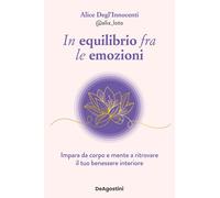 In equilibrio fra le emozioni. Impara da corpo e mente a ritrovare il tuo benessere interiore