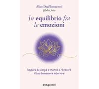 In equilibrio fra le emozioni. Impara da corpo e mente a ritrovare il tuo benessere interiore