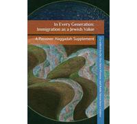 In Every Generation: Immigration as a Jewish Value: A Passover Haggadah Supplement