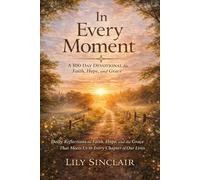 IN EVERY MOMENT: A 100 Day Devotional for Faith, Hope, and Grace