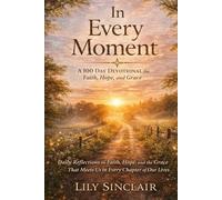 IN EVERY MOMENT: A 100 Day Devotional for Faith, Hope, and Grace