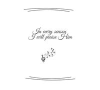 In every season I will praise Him: Lined notebook for children or adults | Inspirational gift | Gift for boy, girl, woman, man | Christian journal for kids or adults