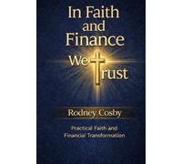 In Faith and Finance we Trust: Practical Faith and Financial Transformation