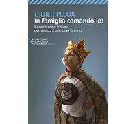 In famiglia comando io! Riconoscere e frenare per tempo il bambino tiranno