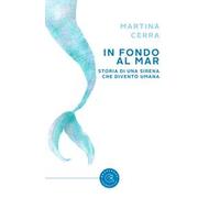 In fondo al mar. Storia di una sirena che diventò umana