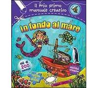In fondo al mare. Il mio primo manuale creativo. Con adesivi. Ediz. illustrata