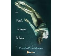 In fondo al mare la luna di Claudio Piras Moreno (Youcanprint, 2018)