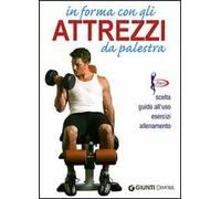 In forma con gli attrezzi da palestra. Ediz. illustrata