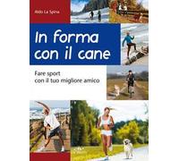 In forma con il cane. Fare sport con il tuo migliore amico