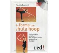 In forma con l'hula hoop. L'allenamento aerobico per bruciare calorie e modellare il corpo. DVD