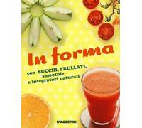 In forma con succhi, frullati, smoothie e integratori naturali