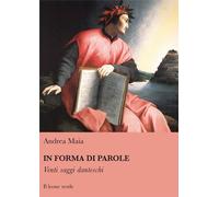 IN FORMA DI PAROLE. VENTI SAGGI DANTESCHI - Maia Andrea - 2022 - Il Leone Verde