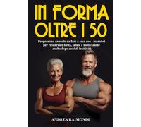 In Forma Oltre I 50: Programma Da Fare A Casa Con Manubri. 12 Mesi Di Allenamenti Per Dimagrire, Tonificare E Aumentare Muscoli Ricostruire Forza, Salute E Motivazione Anche Dopo Anni Di Inattività