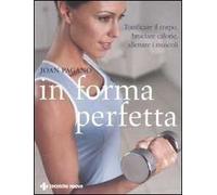 In forma perfetta. Tonificare il corpo, bruciare calorie, allenare i muscoli