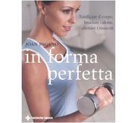 In forma perfetta. Tonificare il corpo, bruciare calorie, allenare i muscoli