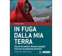 In fuga dalla mia terra. Storie di uomini, donne e popoli che non si possono fermare