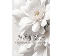 In Full Bloom: A Journal of Gratitude and Growth: A 120 page Diary to Track Your Journey of Growth and Gratitude