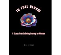 IN FULL BLOOM: A Stress-Free Coloring Journey for Women