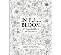 In Full Bloom - Coloring Notebook For Adults: 25 Beautiful Flower Arrangements + Notebook