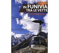 In funivia tra le vette. Escursioni imperdibili a piedi e sugli sci dalle Alpi Occidentali alle Dolomiti
