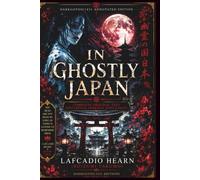 In Ghostly Japan: DarkGothic1431 Annotated Edition | Complete Original Text with Critical Essays, Historical Context, Notes, Glossary & Cultural Commentary