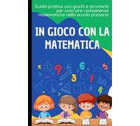 In gioco con la matematica: Guida pratica con giochi e strumenti per costruire le competenze matematiche nella scuola primaria
