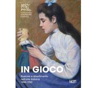 In gioco. Illusione e divertimento nell'arte italiana 1850-1950 - Bertozzi...
