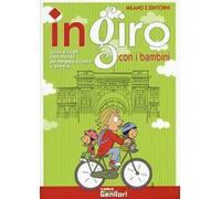In giro con i bambini. Milano e dintorni. Guida ai luoghi baby friendly per mangiare, scoprire e divertirsi