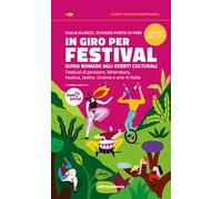 In giro per festival. Guida nomade agli eventi culturali. Festival di pensiero, letteratura, musica, teatro, cinema e arte in Italia 2025-2026