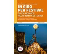 In giro per festival. Guida nomade agli eventi culturali. Festival di pensiero, letteratura, musica, teatro, cinema e arte in Italia