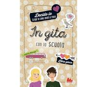 In gita con la scuola. Decido io. Libro gioco. Nuova ediz.