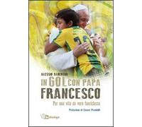 In gol con papa Francesco. Per una vita da vero fuoriclasse