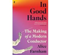 In Good Hands : The Making of a Modern Conductor