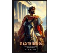 IN GREEK WATERS: A Story Of The Grecian War Of Independence : Classic with Original Illustrations