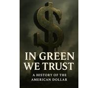 In Green We Trust: A History of the American Dollar