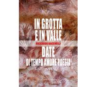 In grotta e in valle-Date di tempo amore poesia - Bacchelli Riccardo