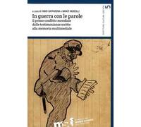 In guerra con le parole. Il primo conflitto mondiale dalle testimonianze scritte alla memoria multimediale