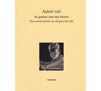 In guerra con me stesso. Due conversazioni con Jacques Derrida