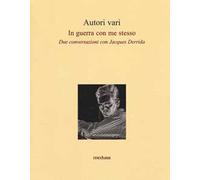 In guerra con me stesso. Due conversazioni con Jacques Derrida