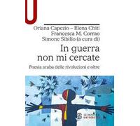 In guerra non mi cercate. Poesia araba delle rivoluzioni e oltre