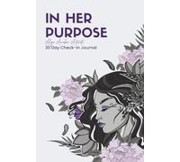 In Her Purpose 30 Day Check-in Journal: Align. Awaken. Activate.