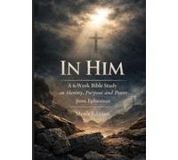 In HIm: A 6 W ible Study on Identity, Purpose and Power from The Book of Ephesians
