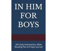 IN HIM FOR BOYS: 365 Daily Declarations, Bible Reading Plan & Prayer Journal