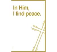 In Him, I find peace. A Christian Notebook for Prayers, Bible Verses, and Personal Reflections: Perfect for Daily Devotions, Spiritual Growth, and Inspiration
