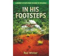 IN HIS FOOTSTEPS: A JOURNEY OF FAITH FROM THE BUSH TO THE JUNGLE
