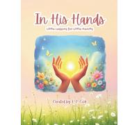 IN HIS HANDS: Little Lessons For Little Hearts: Faith filled Rhymes | Bible Lessons| Child-friendly Rhymes | Family Reading | Prayers | Bible Study | Activities